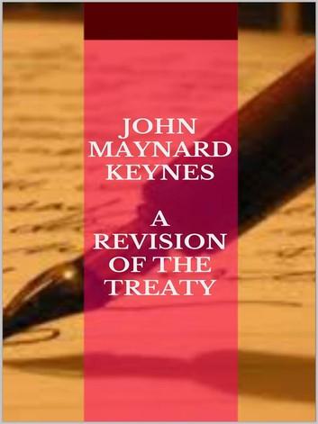 A Revision of the Treaty; Being a Sequel of The Economic Consequence of the Peace